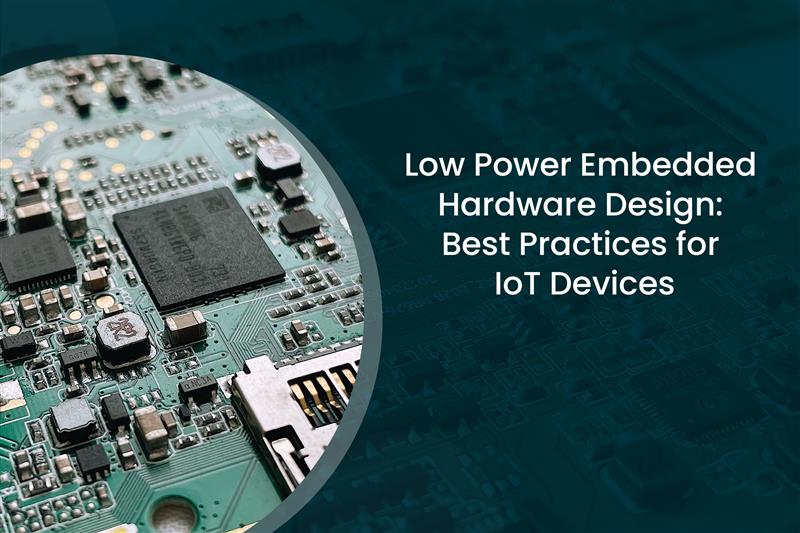 Low Power Embedded Hardware Design: Best Practices for IoT Devices